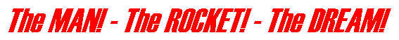 The MAN! - The ROCKET! - The DREAM!