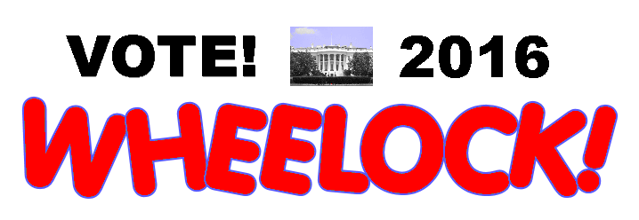 Vote! Wheelock! 2016 - For a BETTER America and World!